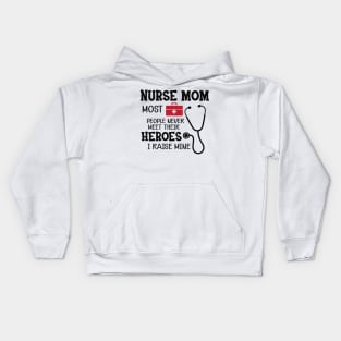 Nurse Mom - Most people never meet their heroes I raise mine Kids Hoodie